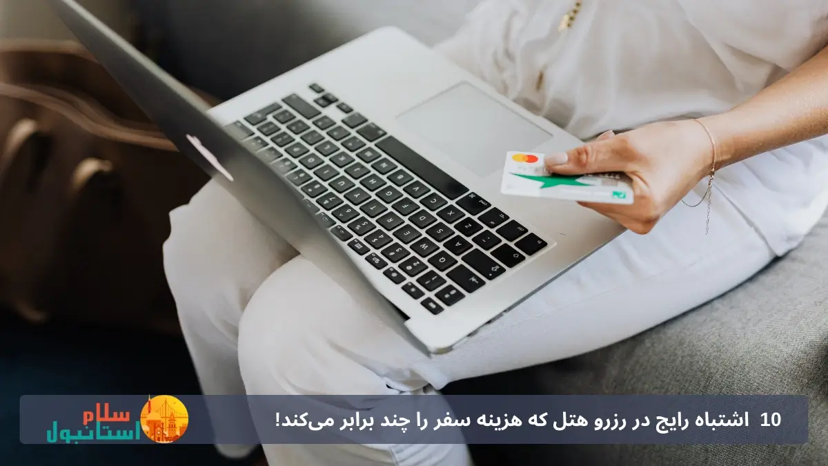 10 اشتباه رایج در رزرو هتل که هزینه سفر را چند برابر می‌کند!